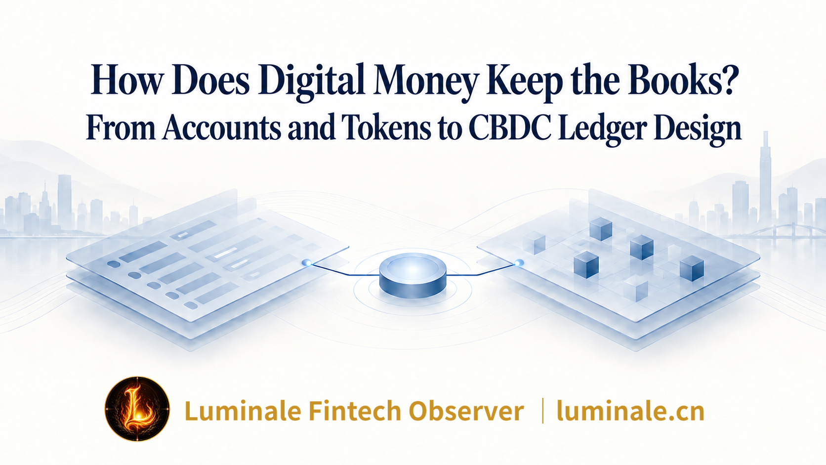 How Does Digital Money Keep the Books? From Accounts and Tokens to CBDC Ledger Design | Luminale Fintech Observer