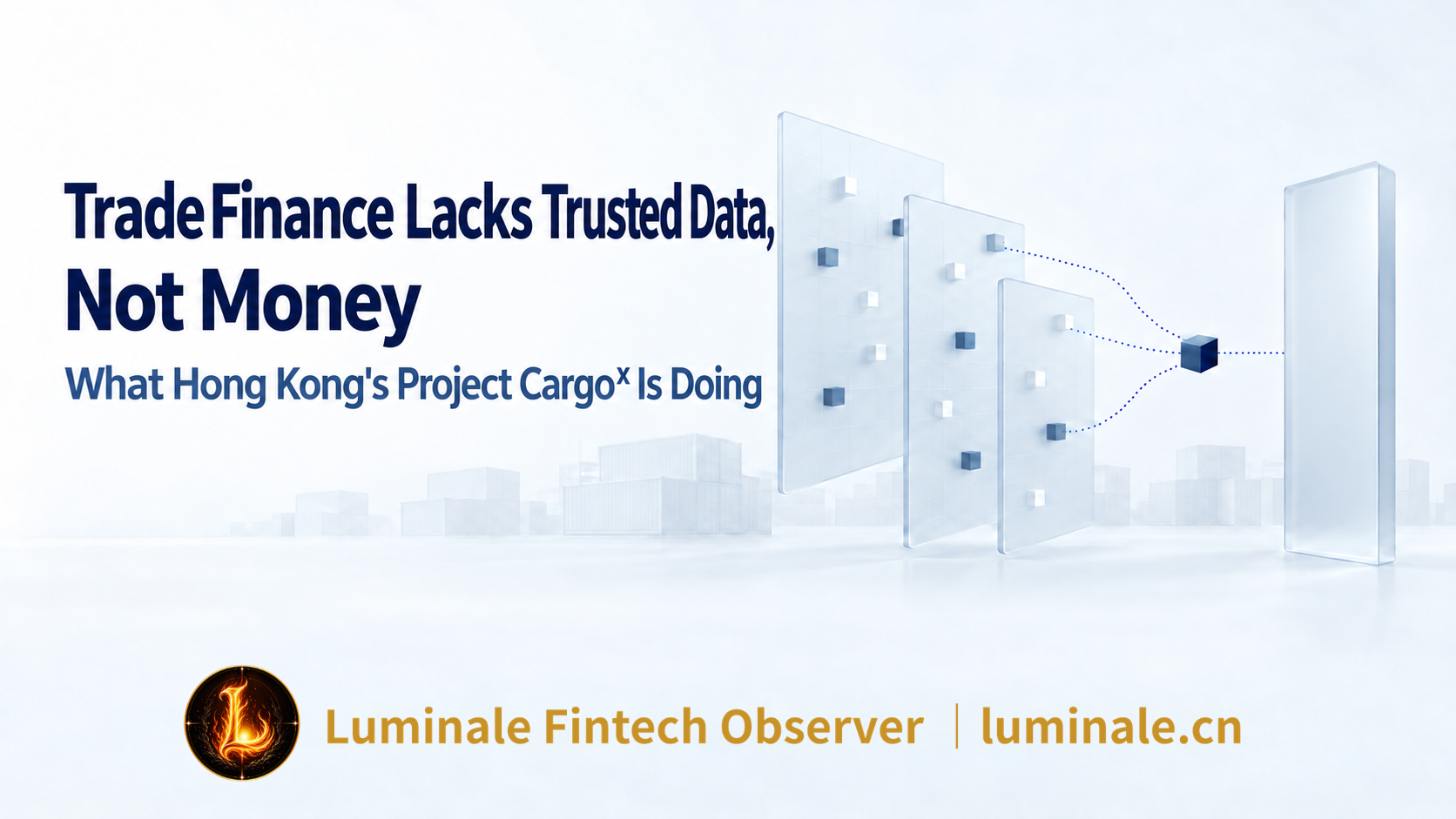Trade Finance Lacks Trusted Data, Not Money: What Hong Kong's Project Cargoᵡ Is Doing | Luminale Fintech Observer