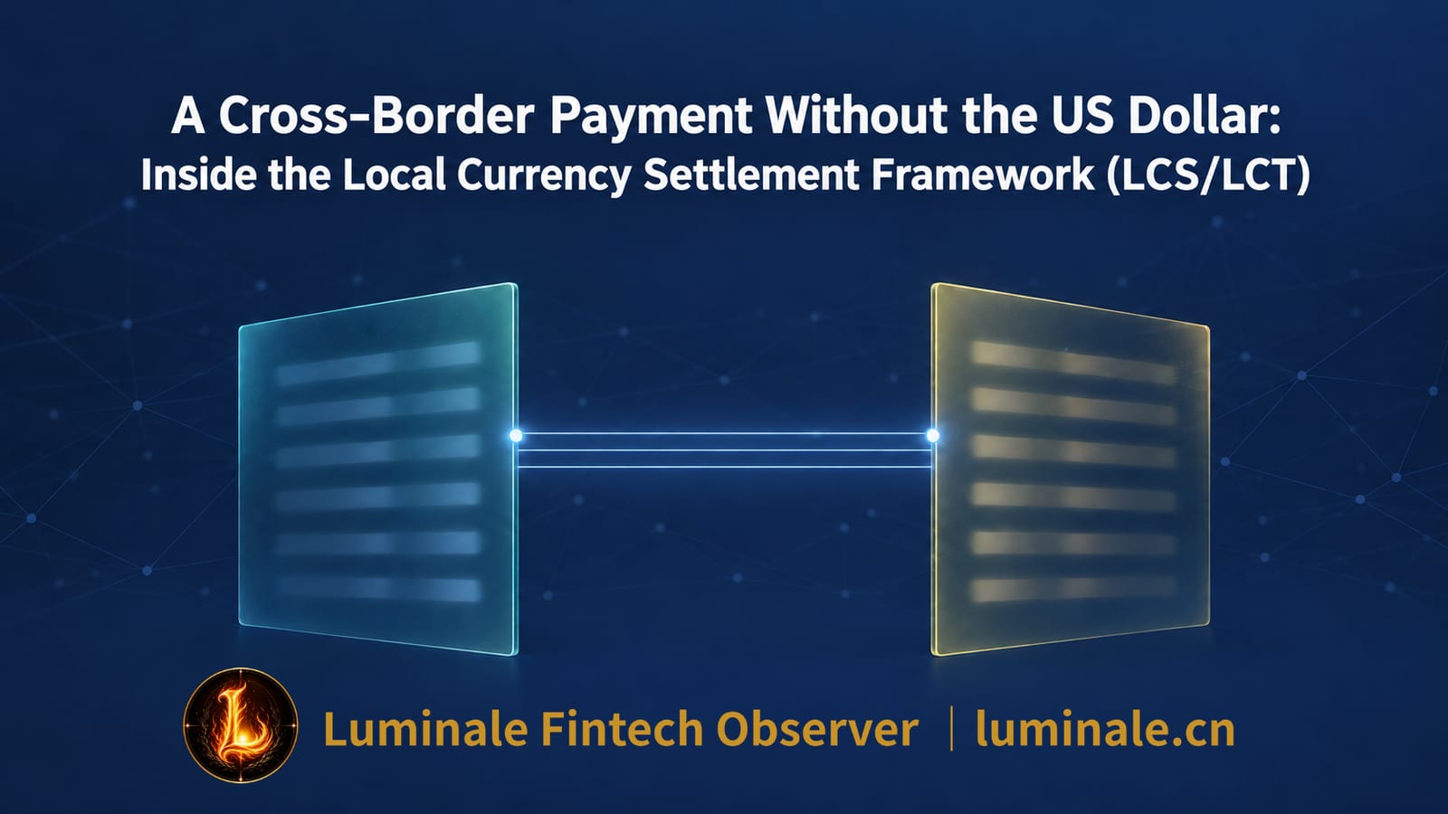 A Cross-Border Payment Without the US Dollar: Deconstructing the Local Currency Settlement Framework (LCS/LCT) | Luminale Fintech Observer