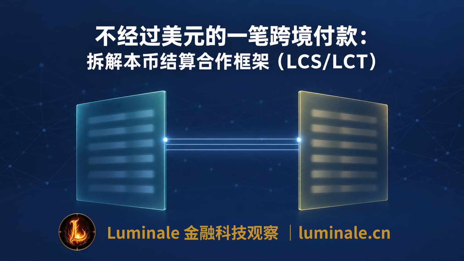 不经过美元的一笔跨境付款：拆解本币结算合作框架（LCS/LCT）｜Luminale金融科技观察