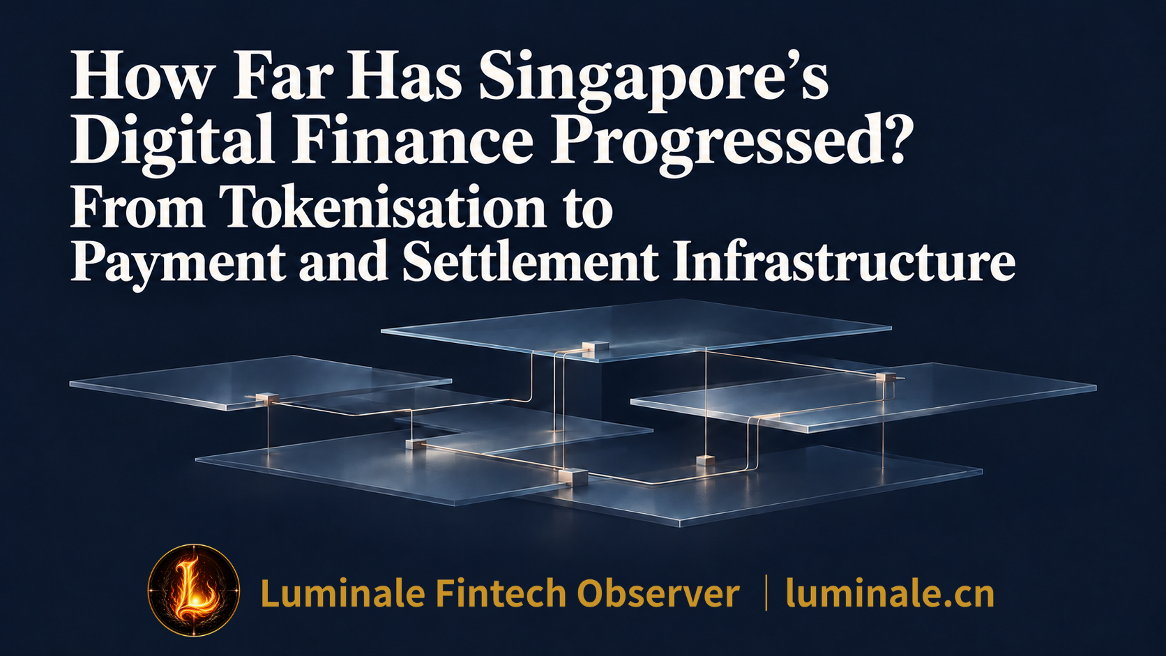 How Far Has Singapore’s Digital Finance Progressed? From Tokenisation to Payment and Settlement Infrastructure | Luminale Fintech Observer